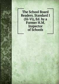 The School Board Readers. Standard I(Iii-Vi), Ed. by a Former H.M. Inspector of Schools
