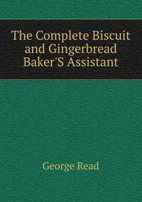 The Complete Biscuit and Gingerbread Baker'S Assistant