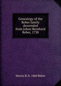 Genealogy of the Reber family descended from Johan Bernhard Reber, 1738