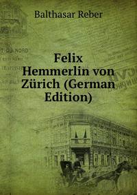 Felix Hemmerlin von Zurich (German Edition)
