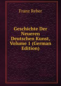 Geschichte Der Neueren Deutschen Kunst, Volume 1 (German Edition)