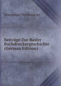 Beitrage Zur Basler Buchdruckergeschichte (German Edition)