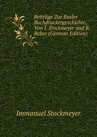 Beitrage Zur Basler Buchdruckergeschichte, Von I. Stockmeyer and B. Reber (German Edition)