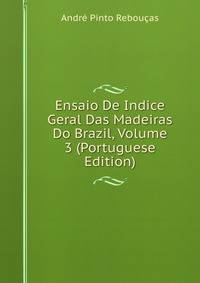 Ensaio De Indice Geral Das Madeiras Do Brazil, Volume 3 (Portuguese Edition)