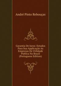 Garantia De Juros: Estudos Para Sua Applicacao As Emprezas De Utilidade Publica No Brazil (Portuguese Edition)