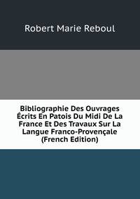 Bibliographie Des Ouvrages Ecrits En Patois Du Midi De La France Et Des Travaux Sur La Langue Franco-Provencale (French Edition)