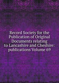 Record Society for the Publication of Original Documents relating to Lancashire and Cheshire: publications Volume 69