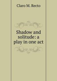 Shadow and solitude: a play in one act