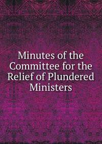 Minutes of the Committee for the Relief of Plundered Ministers