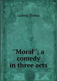 ''Moral''; a comedy in three acts