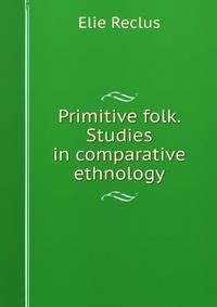 Primitive folk. Studies in comparative ethnology