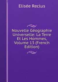 Nouvelle Geographie Universelle: La Terre Et Les Hommes, Volume 13 (French Edition)