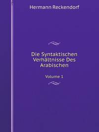 Die Syntaktischen Verhltnisse Des Arabischen. Volume 1