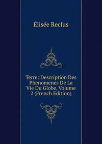 Terre: Description Des Phenomenes De La Vie Du Globe, Volume 2 (French Edition)