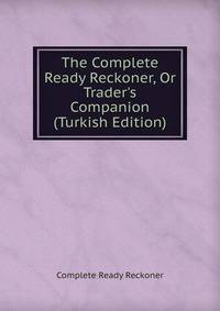 The Complete Ready Reckoner, Or Trader's Companion (Turkish Edition)