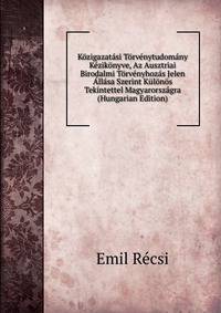 Kozigazatasi Torvenytudomany Kezikonyve, Az Ausztriai Birodalmi Torvenyhozas Jelen Allasa Szerint Kulonos Tekintettel Magyarorszagra (Hungarian Edition)
