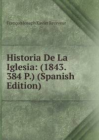 Historia De La Iglesia: (1843. 384 P.) (Spanish Edition)