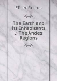 The Earth and Its Inhabitants .: The Andes Regions