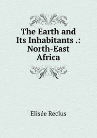 The Earth and Its Inhabitants .: North-East Africa