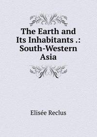 The Earth and Its Inhabitants .: South-Western Asia