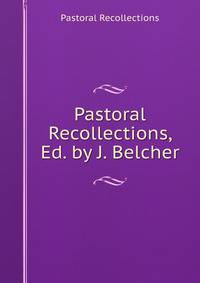 Pastoral Recollections, Ed. by J. Belcher