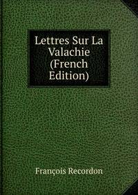 Lettres Sur La Valachie (French Edition)