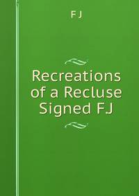 Recreations of a Recluse Signed F.J