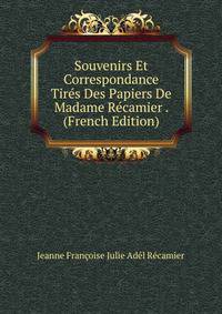 Souvenirs Et Correspondance Tires Des Papiers De Madame Recamier . (French Edition)