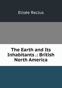 The Earth and Its Inhabitants .: British North America