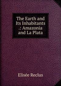 The Earth and Its Inhabitants .: Amazonia and La Plata