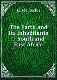 The Earth and Its Inhabitants .: South and East Africa