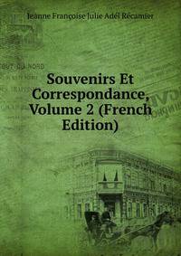 Souvenirs Et Correspondance, Volume 2 (French Edition)