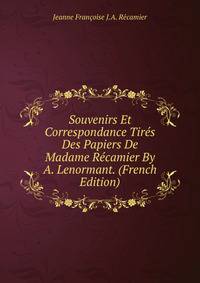 Souvenirs Et Correspondance Tires Des Papiers De Madame Recamier By A. Lenormant. (French Edition)