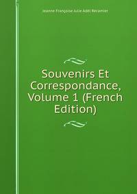 Souvenirs Et Correspondance, Volume 1 (French Edition)
