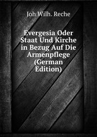 Evergesia Oder Staat Und Kirche in Bezug Auf Die Armenpflege (German Edition)