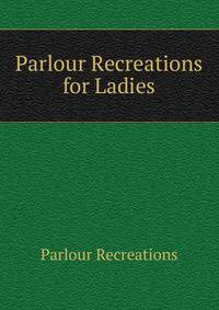 Parlour Recreations for Ladies