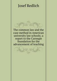 The common law and the case method in American university law schools; a report to the Carnegie foundation for the advancement of teaching