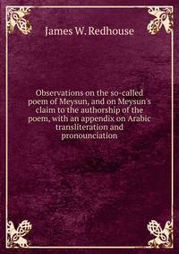 Observations on the so-called poem of Meysun, and on Meysun's claim to the authorship of the poem, with an appendix on Arabic transliteration and pronounciation