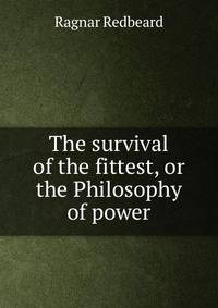The survival of the fittest, or the Philosophy of power