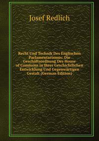 Recht Und Technik Des Englischen Parlamentarismus: Die Geschaftsordnung Des House of Commons in Ihrer Geschichtlichen Entwicklung Und Gegenwartigen Gestalt (German Edition)