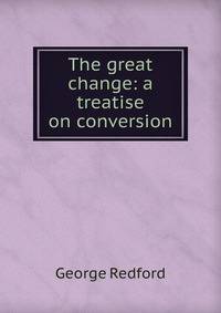 The great change: a treatise on conversion
