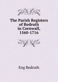 The Parish Registers of Redruth in Cornwall, 1560-1716