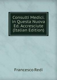 Consulti Medici. in Questa Nuova Ed. Accresciute (Italian Edition)
