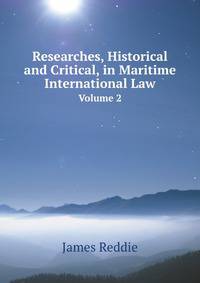Researches, Historical and Critical, in Maritime International Law. Volume 2