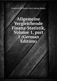 Allgemeine Vergleichende Finanz-Statistik, Volume 1, part 1 (German Edition)