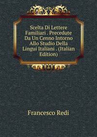 Scelta Di Lettere Familiari . Precedute Da Un Cenno Intorno Allo Studio Della Lingui Italiani . (Italian Edition)