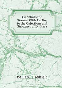 On Whirlwind Storms: With Replies to the Objections and Strictures of Dr. Hare