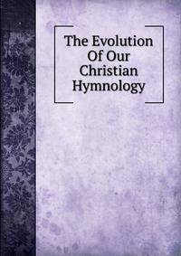 The Evolution Of Our Christian Hymnology