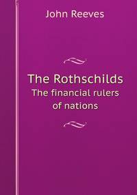 The Rothschilds. The financial rulers of nations
