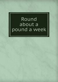 Round about a pound a week